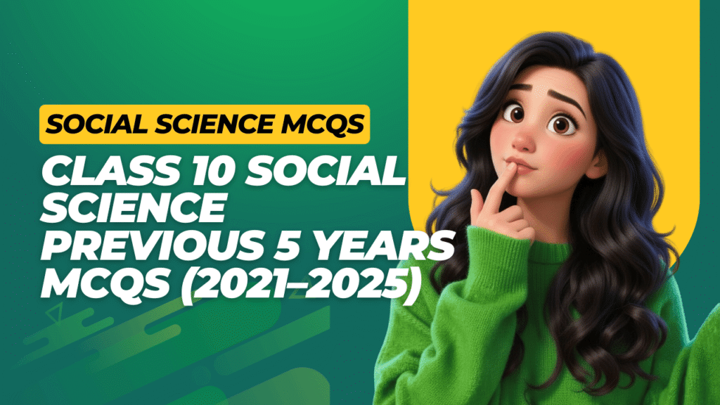Class 10 Social Science Previous 5 Years MCQs (2021–2025) with chapter-wise questions and answers for board exam preparation